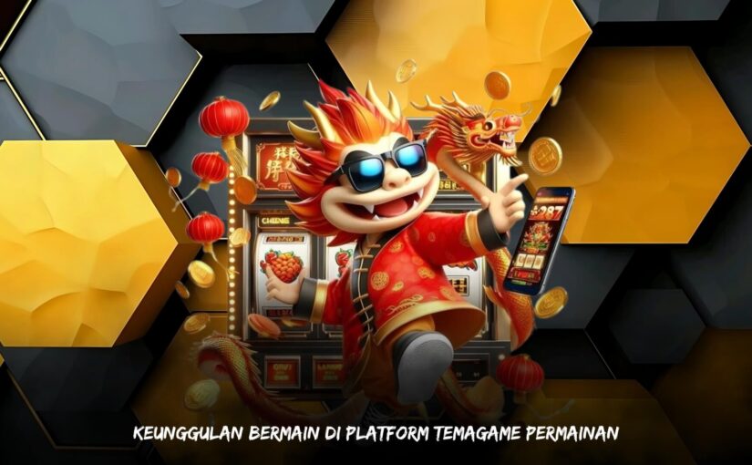 Keunggulan Bermain di Platform Temagame Permainan