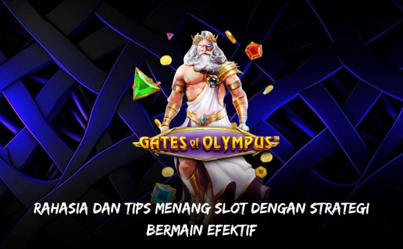 Rahasia dan Tips Menang Slot dengan Strategi Bermain Efektif